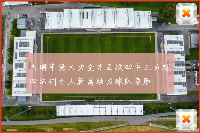 杰明半场火力全开五投四中三分球四记创个人新高助力球队争胜